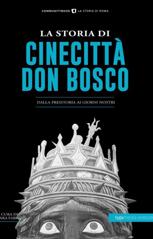 La Storia di Cinecittà-Don Bosco. Dalla preistoria ai giorni nostri