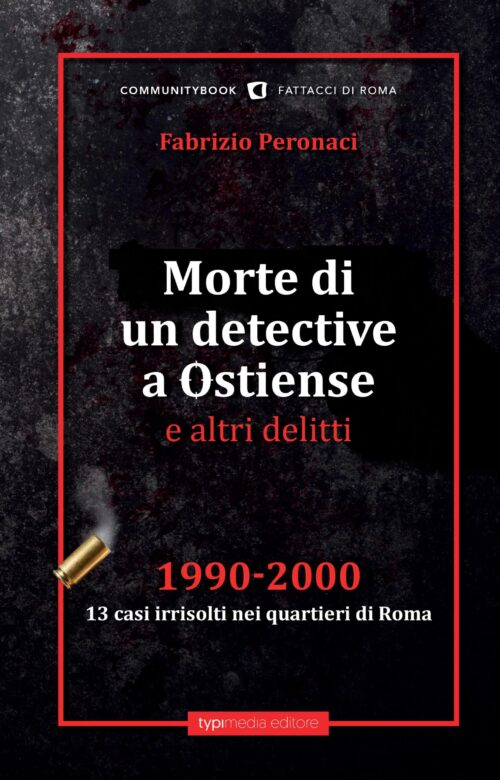 Morte di un detective a Ostiense e altri delitti. 1990-2000: 13 casi irrisolti nei quartieri di Roma