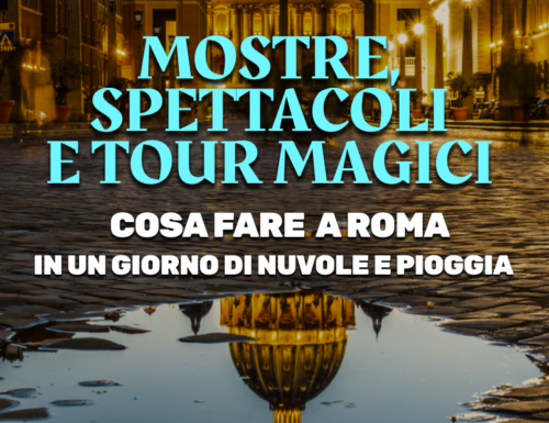 WayCover 27 febbraio - Mostre, spettacoli e tour magici: cosa fare a Roma in un giorno di pioggia