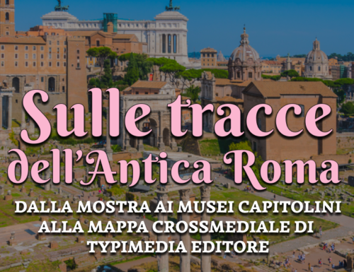 WayCover 13 aprile - Sulle stracce dell'Antica Roma. Dalla mostra ai Musei Capitolini alla mappa crossmediale di Typimedia Editore