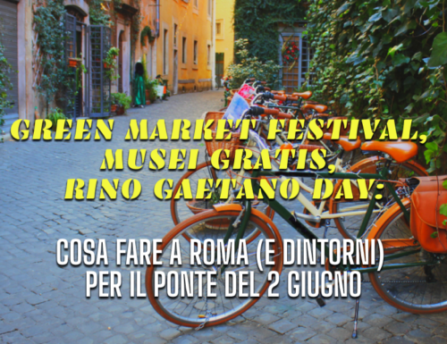 WayCover 1° giugno - Green Market festival, musei gratis, Rino Gaetano Day: cosa fare a Roma (e dintorni) per il ponte del 2 giugno